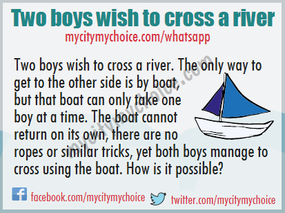 Two boys wish to cross a river. The only way to get to the other side is by boat, but that boat can only take one boy at a time. The boat cannot return on its own, there are no ropes or similar tricks, yet both boys manage to cross using the boat.