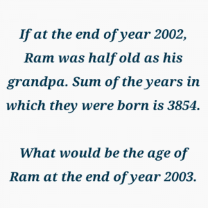 If at the end of year 2002, Ram was half old as his grandpa. Sum of the years in which they were born is 3854. What would be the age of Ram at the end of year 2003.