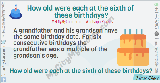 Puzzle : A grandfather and his grandson have the same birthday date. For six consecutive birthdays the grandfather was a multiple of the grandson's age. How old were each at the sixth of these birthdays?