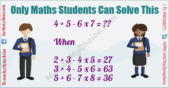 Only Maths Students Can Solve This 4 + 5 - 6 x 7 = ?? When 2 + 3 - 4 x 5 = 27 3 + 4 - 5 x 6 = 63 5 + 6 - 7 x 8 = 36