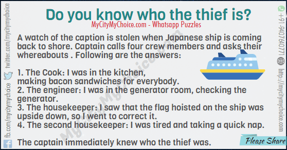 Japanese ship is on route back to the shore from the Atlantic Ocean. Seeking the silent waves, the captain decides to take a shower. He keeps his Rolex and diamond studded gold bracelet on the shelf and goes for a shower. When he returns back, he finds both the watch and bracelet missing. He immediately calls the four crew members and asks them what they were doing during that duration. Following are the answers: 1. French Guy, the Cook: I was in the kitchen, making bacon sandwiches for everybody. 2. Russian Guy, the engineer: I was in the generator room, checking the generator. 3. Pakistani Guy, the housekeeper: I saw that the flag hoisted on the ship was upside down, so I went to correct it. 4. Srilankan Guy, the second housekeeper: I was tired and taking a quick nap. The captain immediately knew who the thief was. Can you tell?