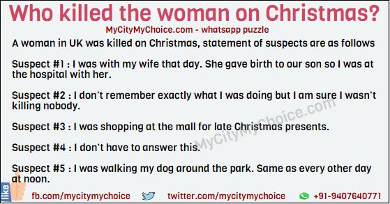 A woman in UK was brutally murdered at noon on Christmas. There were 5 suspects. They were all questioned about their whereabouts of that that day. These were their statements: Suspect #1 : I was with my wife that day. She gave birth to our son so I was at the hospital with her. Suspect #2 : I don't remember exactly what I was doing but I am sure I wasn't killing nobody. Suspect #3 : I was shopping at the mall for late Christmas presents. Suspect #4 : I don't have to answer this. Suspect #5 : I was walking my dog around the park. Same as every other day at noon. Who killed the woman on Christmas?