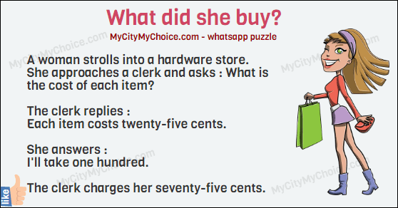 A woman strolls into a hardware store. She approaches a clerk and asks : What is the cost of each item?  The clerk replies : Each item costs twenty-five cents.  She answers : I'll take one hundred.  The clerk charges her seventy-five cents.  What did she buy?