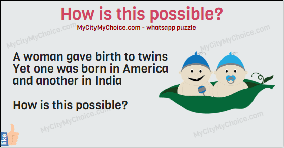 A woman gave birth to twins Yet one was born in America and another in India  How is this possible?