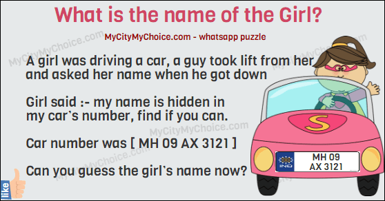 A girl was driving a car, a guy took lift from her and asked her name when he got down Girl said :- my name is hidden in my car’s number, find if you can. Car number was [ MH 09 AX 3121 ]