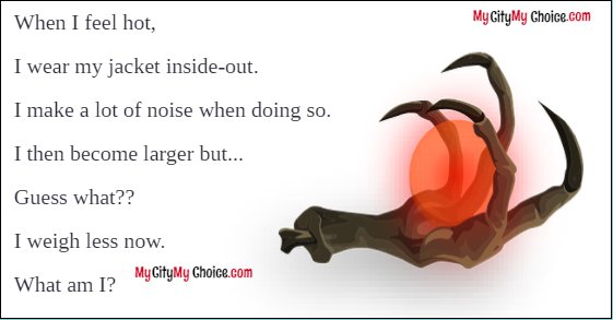 When I feel hot,  I wear my jacket inside-out.  I make a lot of noise when doing so.  I then become larger but... Guess what??  I weigh less now.  What am I?