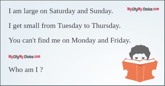 I am large on Saturday and Sunday.  I get small from Tuesday to Thursday.  You can't find me on Monday and Friday.    Who am I ?  