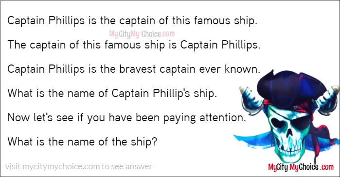 Captain Phillips is the captain of this famous ship. The captain of this famous ship is Captain Phillips. Captain Phillips is the bravest captain ever known. What is the name of Captain Phillip's ship. Now let's see if you have been paying attention.  What is the name of the ship?
