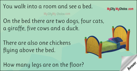 You walk into a room and see a bed. On the bed there are two dogs, four cats, a giraffe, five cows and a duck. There are also one chickens flying above the bed. How many legs are on the floor? 